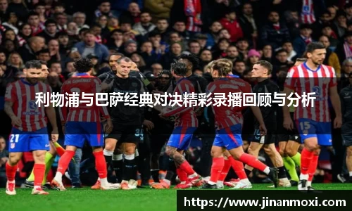 利物浦与巴萨经典对决精彩录播回顾与分析